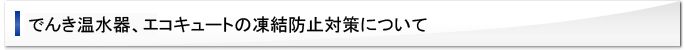でんき温水器、エコキュートの凍結防止対策について